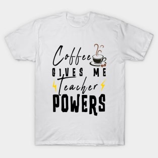 Coffee Gives Me Teacher Powers T-Shirt